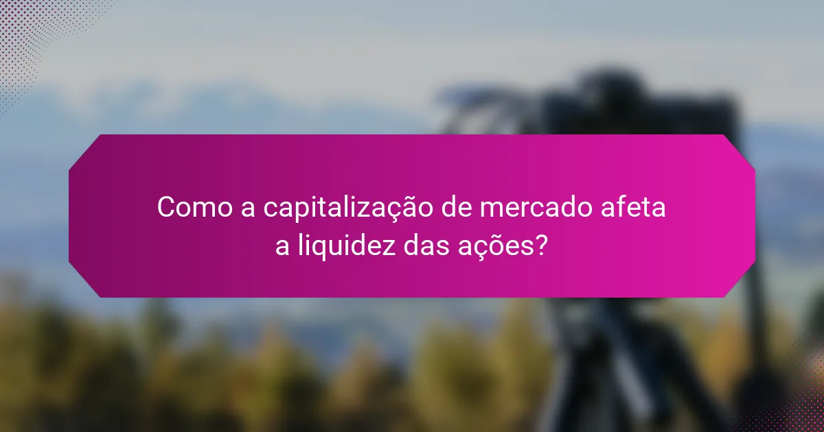 Como a capitalização de mercado afeta a liquidez das ações?