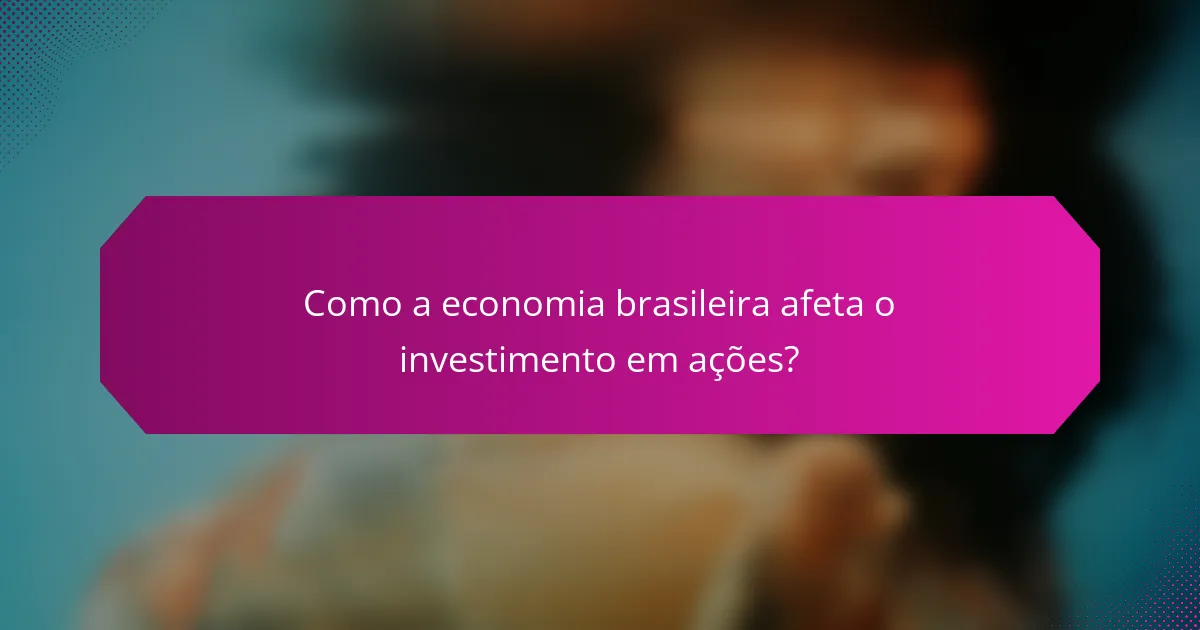 Como a economia brasileira afeta o investimento em ações?