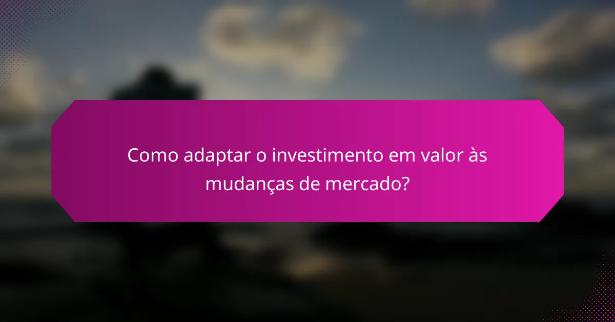 Como adaptar o investimento em valor às mudanças de mercado?