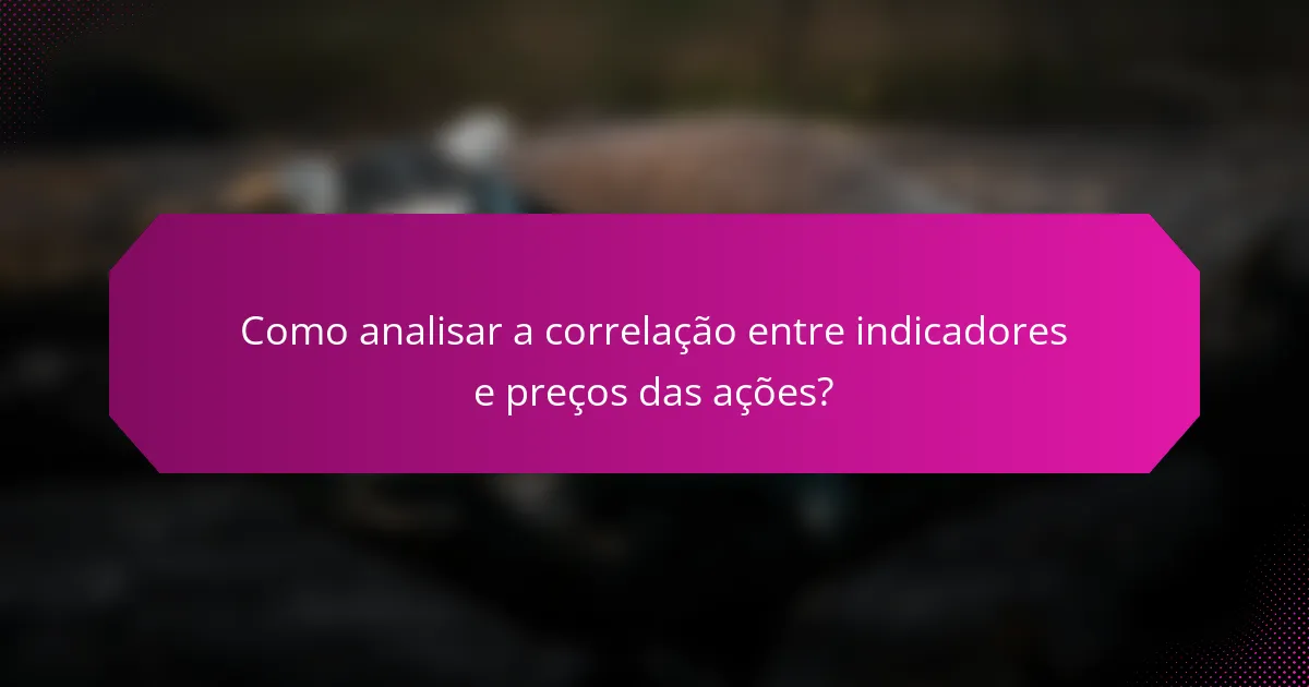 Como analisar a correlação entre indicadores e preços das ações?
