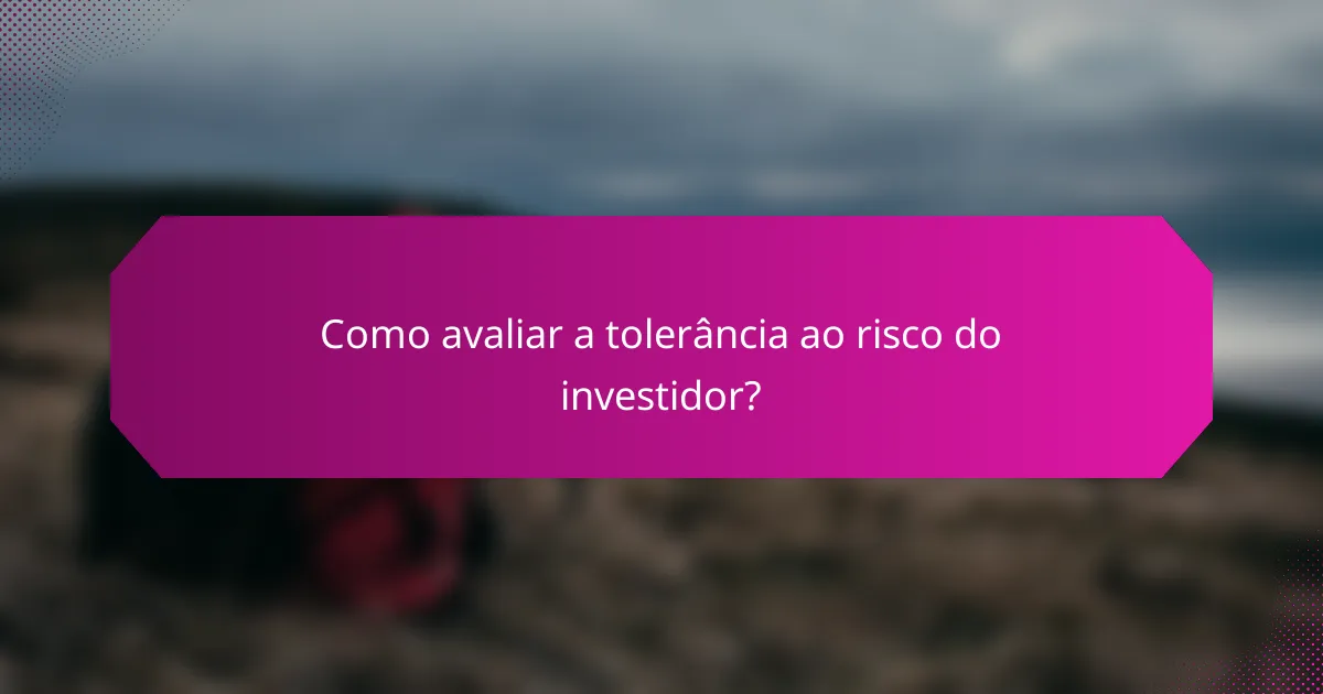 Como avaliar a tolerância ao risco do investidor?