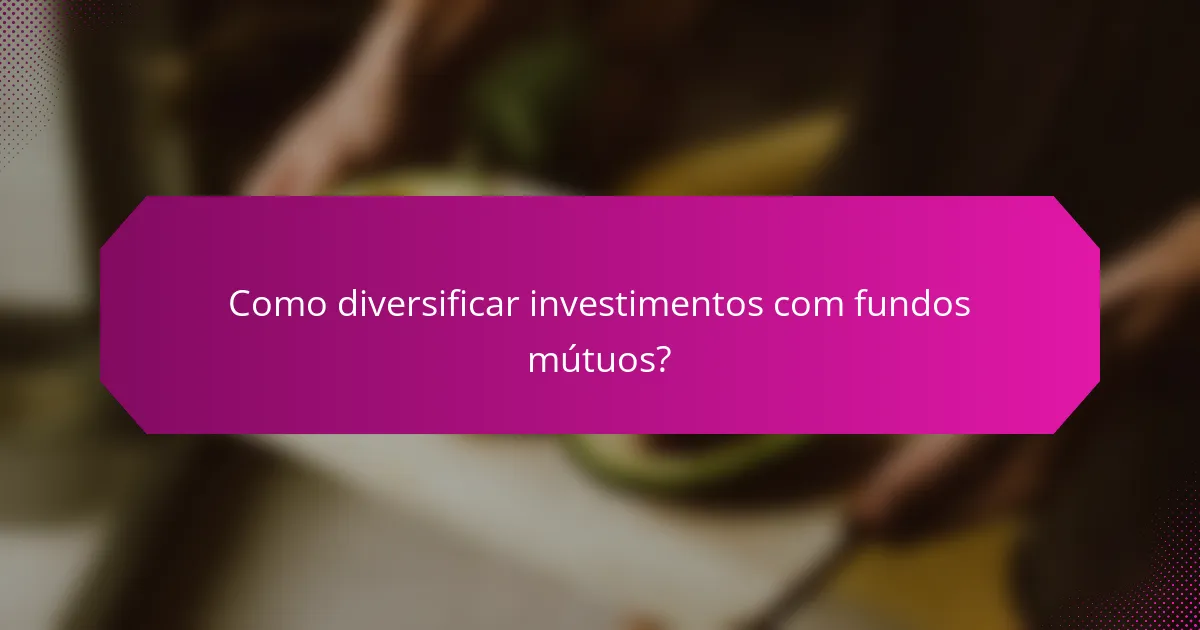 Como diversificar investimentos com fundos mútuos?
