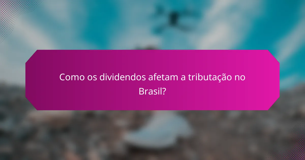 Como os dividendos afetam a tributação no Brasil?