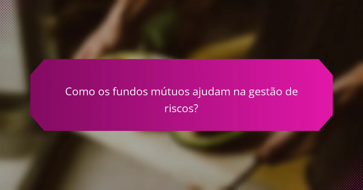 Como os fundos mútuos ajudam na gestão de riscos?