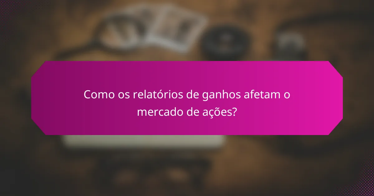 Como os relatórios de ganhos afetam o mercado de ações?