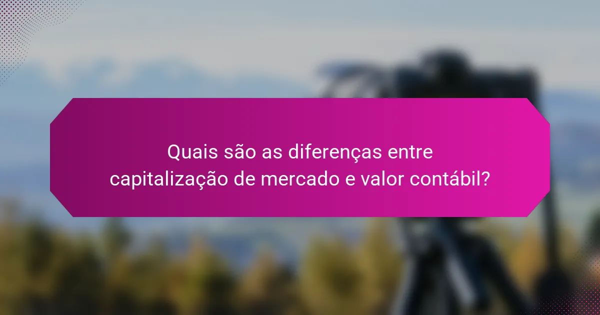 Quais são as diferenças entre capitalização de mercado e valor contábil?