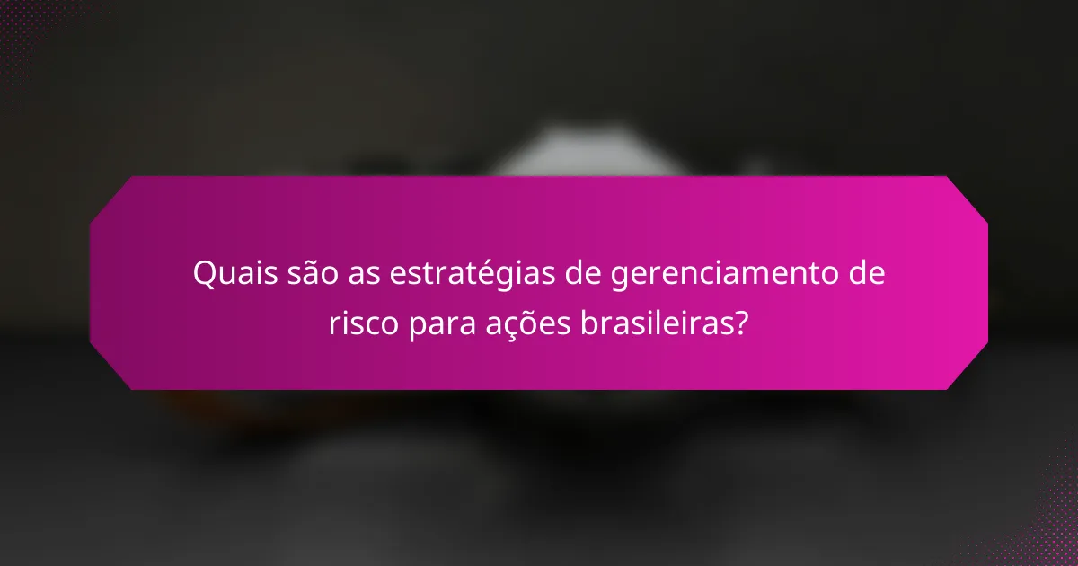 Quais são as estratégias de gerenciamento de risco para ações brasileiras?