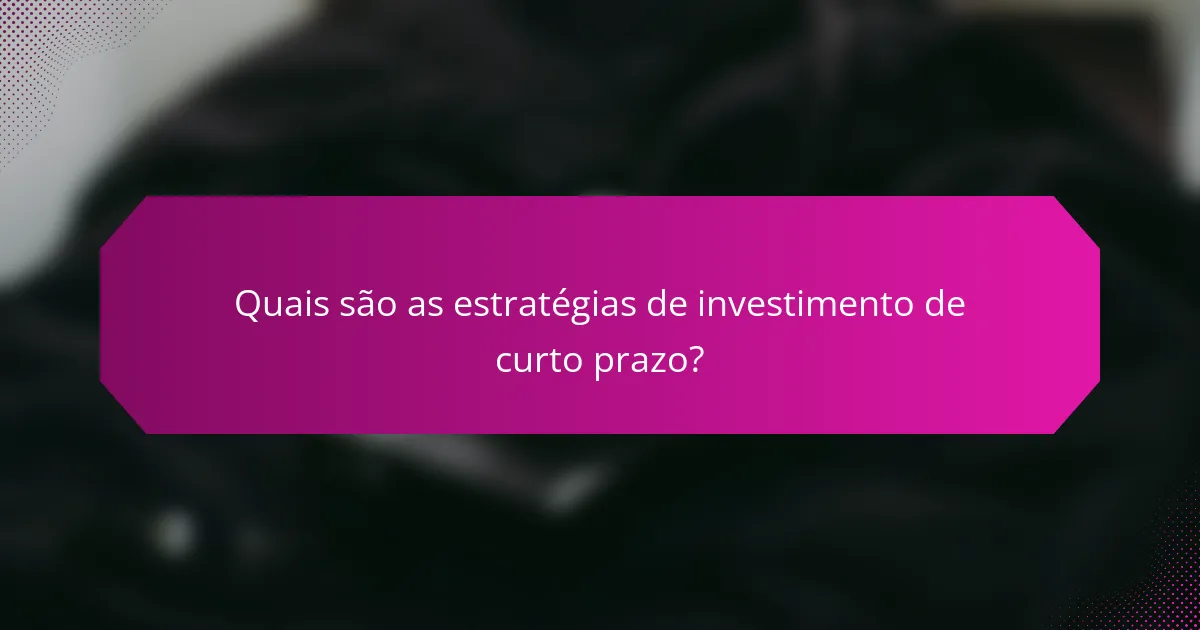 Quais são as estratégias de investimento de curto prazo?