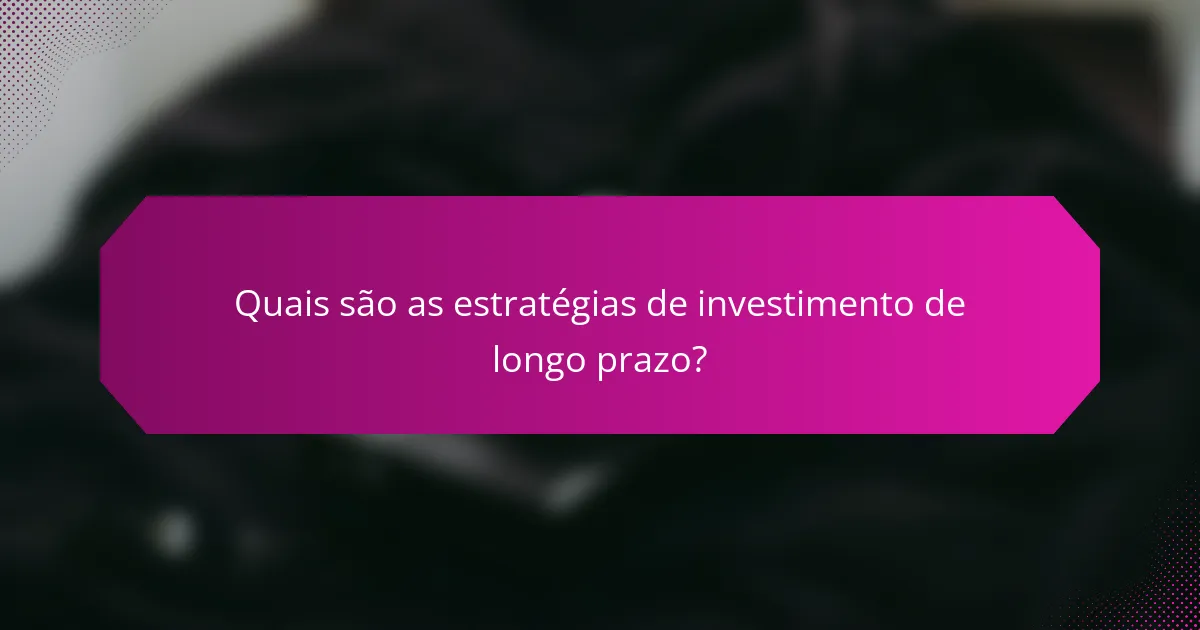 Quais são as estratégias de investimento de longo prazo?