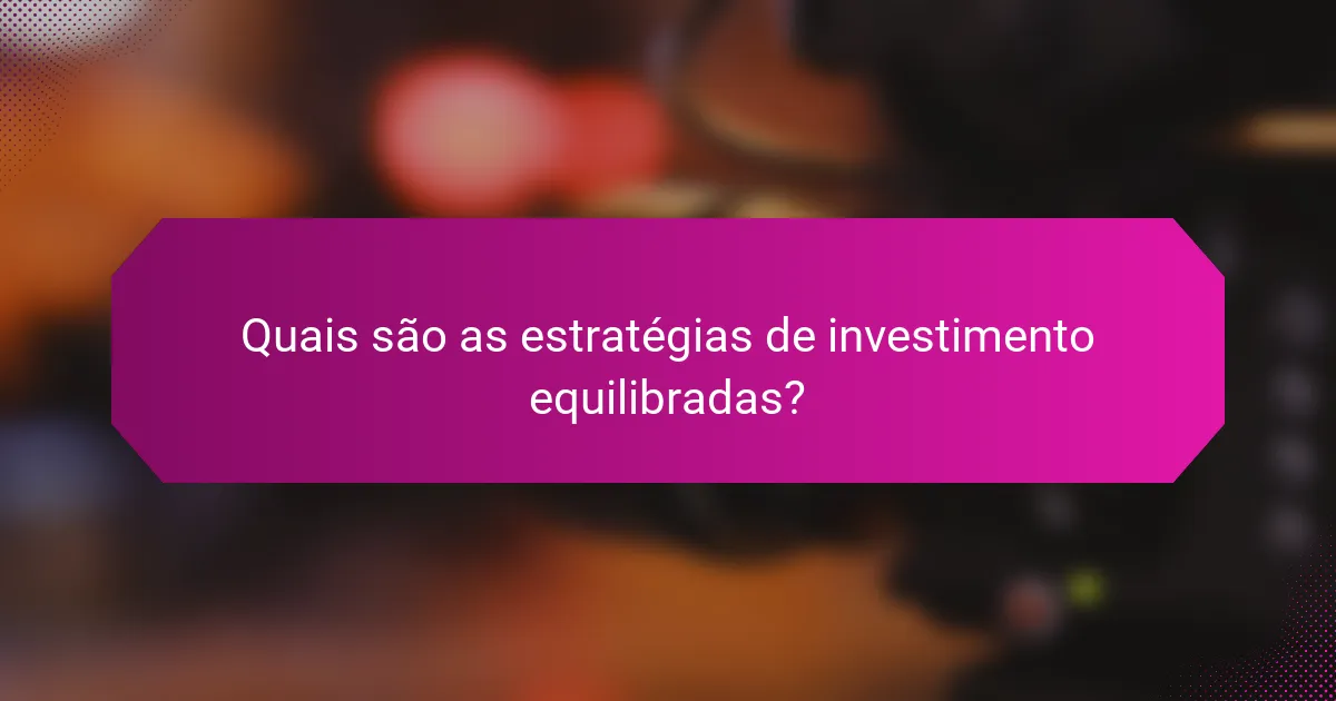 Quais são as estratégias de investimento equilibradas?