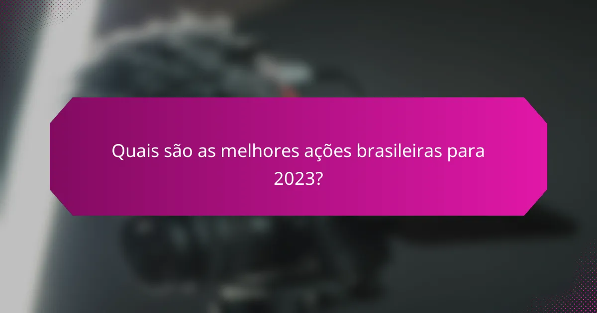 Quais são as melhores ações brasileiras para 2023?