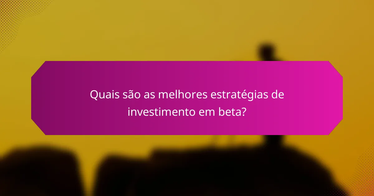 Quais são as melhores estratégias de investimento em beta?