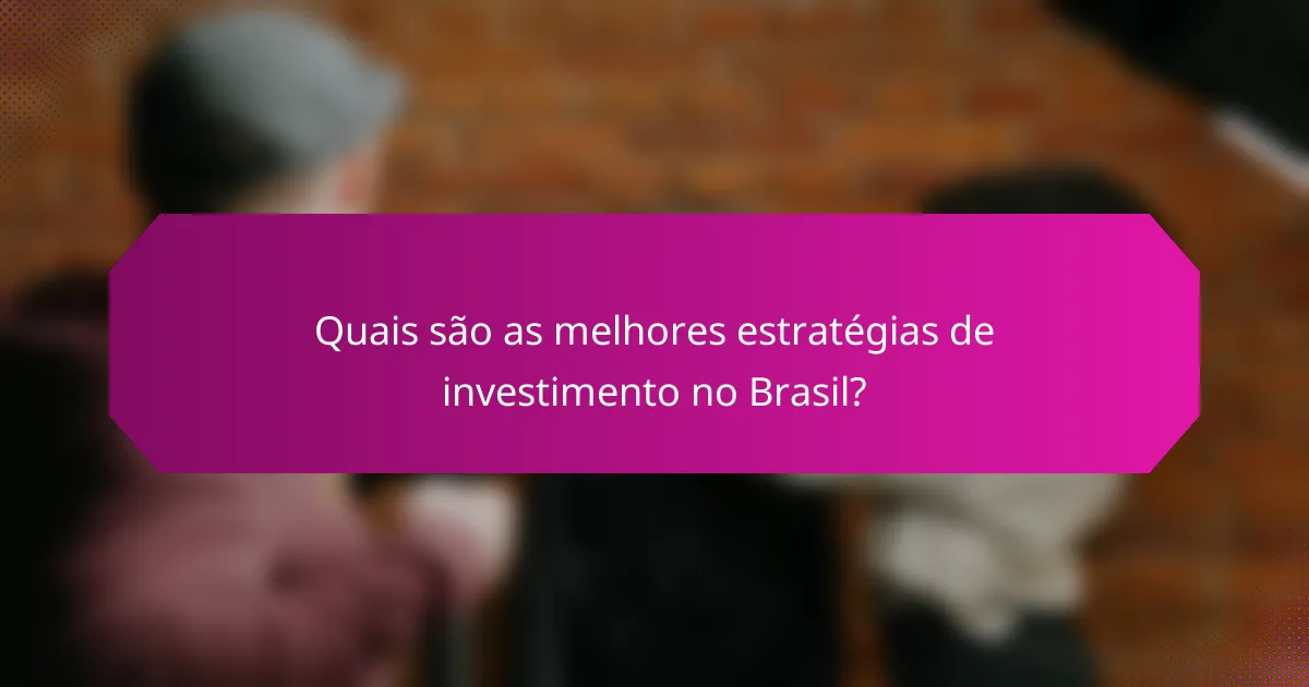 Quais são as melhores estratégias de investimento no Brasil?