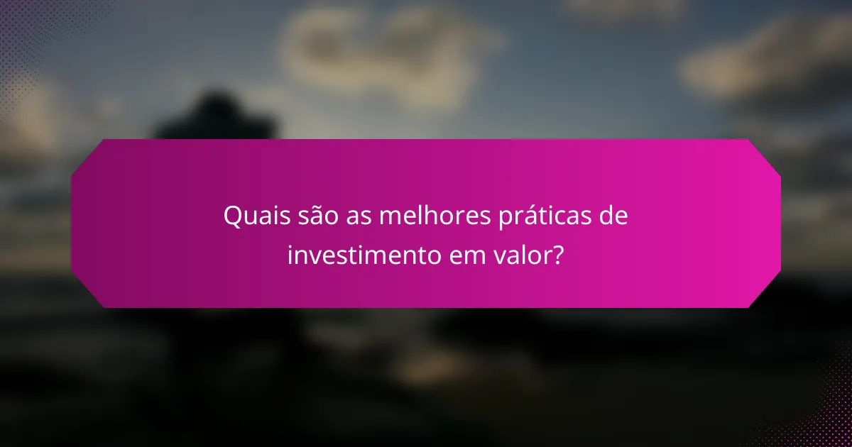 Quais são as melhores práticas de investimento em valor?