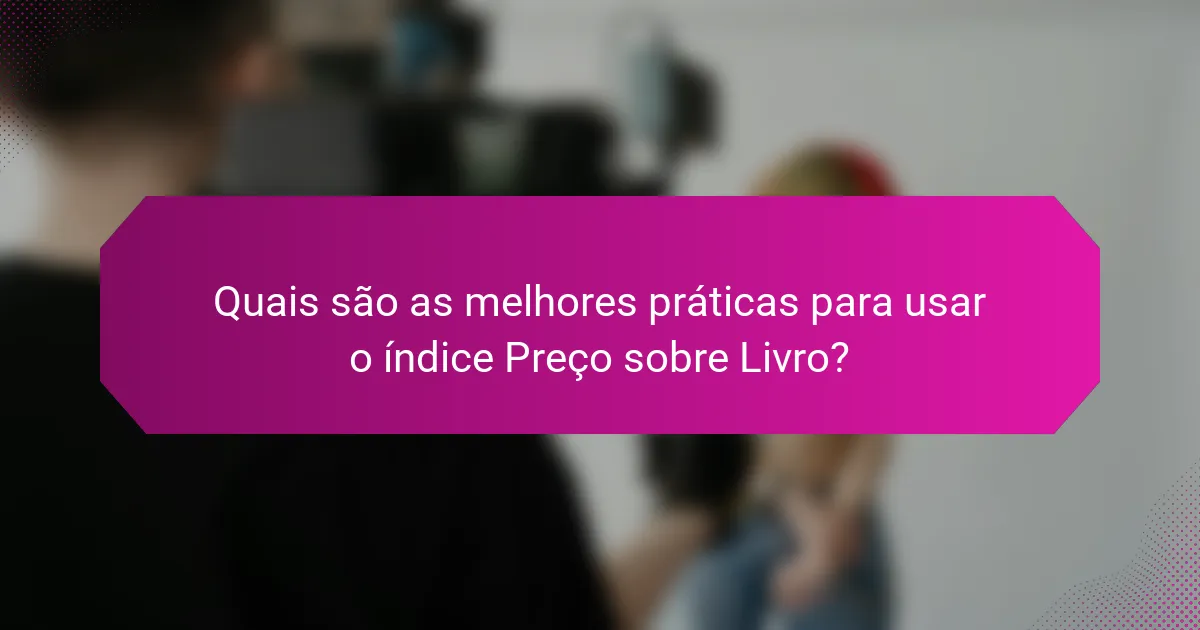 Quais são as melhores práticas para usar o índice Preço sobre Livro?