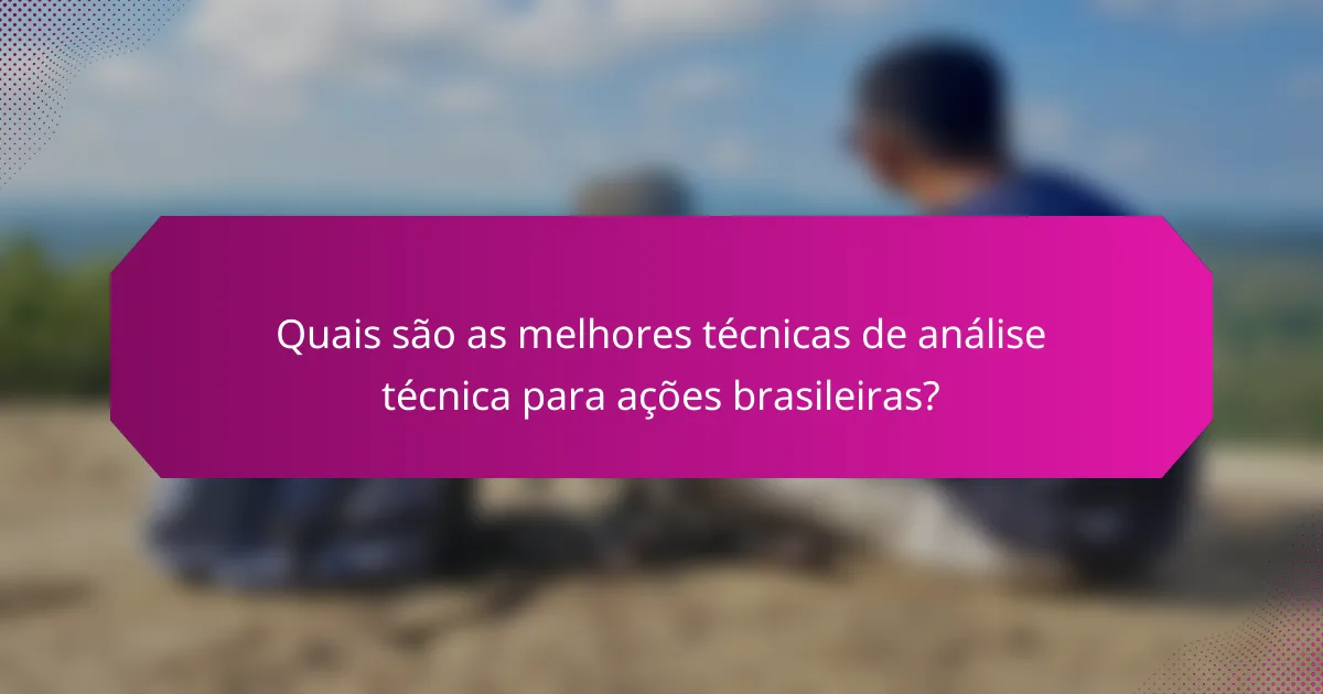 Quais são as melhores técnicas de análise técnica para ações brasileiras?