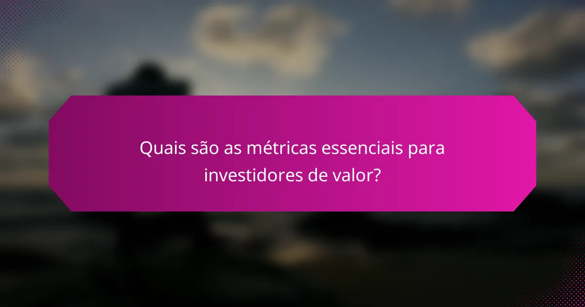 Quais são as métricas essenciais para investidores de valor?