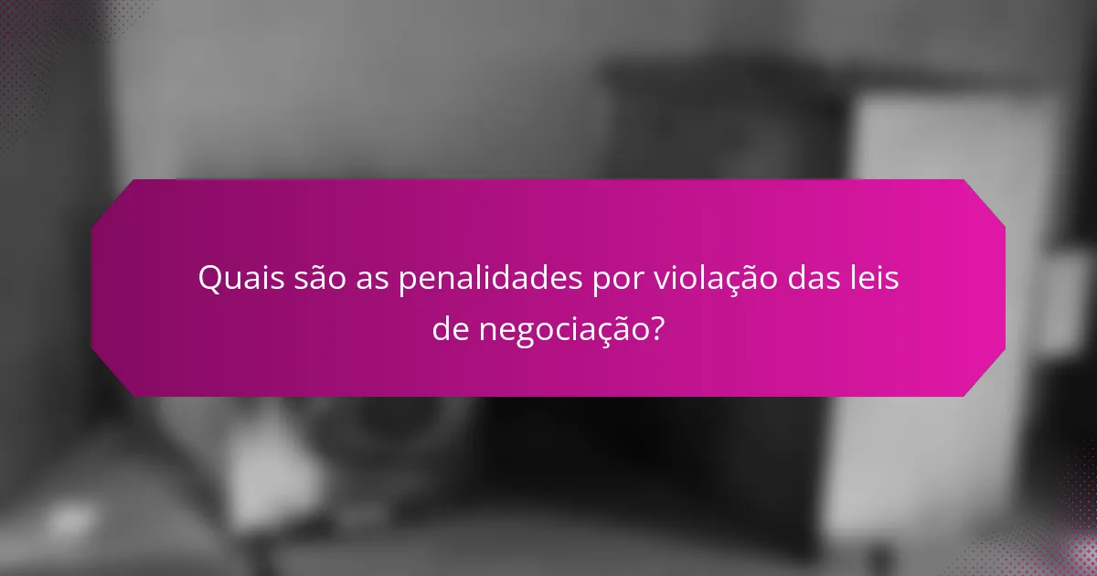 Quais são as penalidades por violação das leis de negociação?