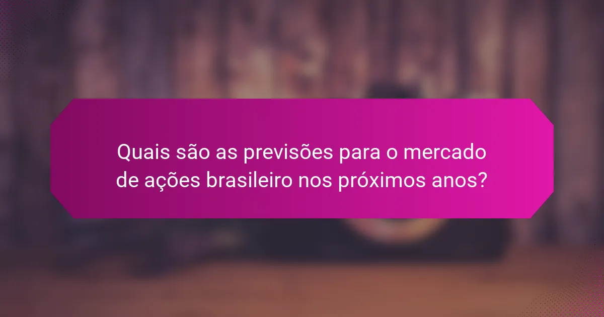 Quais são as previsões para o mercado de ações brasileiro nos próximos anos?
