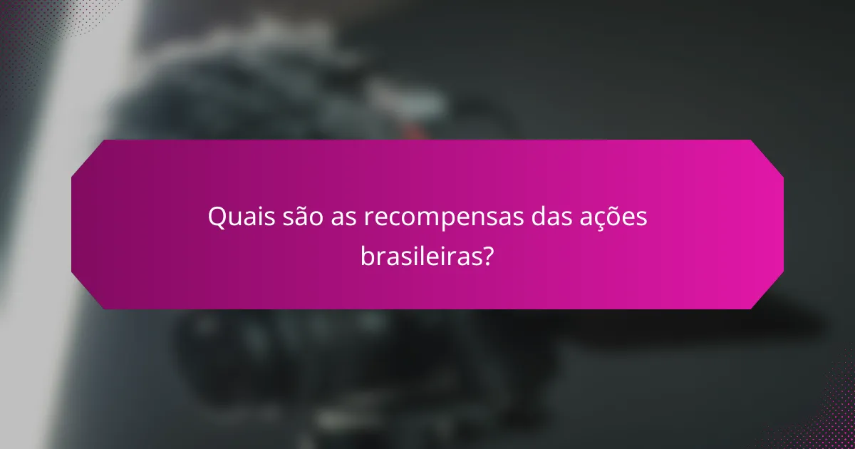 Quais são as recompensas das ações brasileiras?