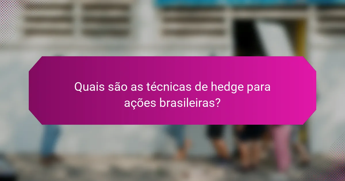 Quais são as técnicas de hedge para ações brasileiras?