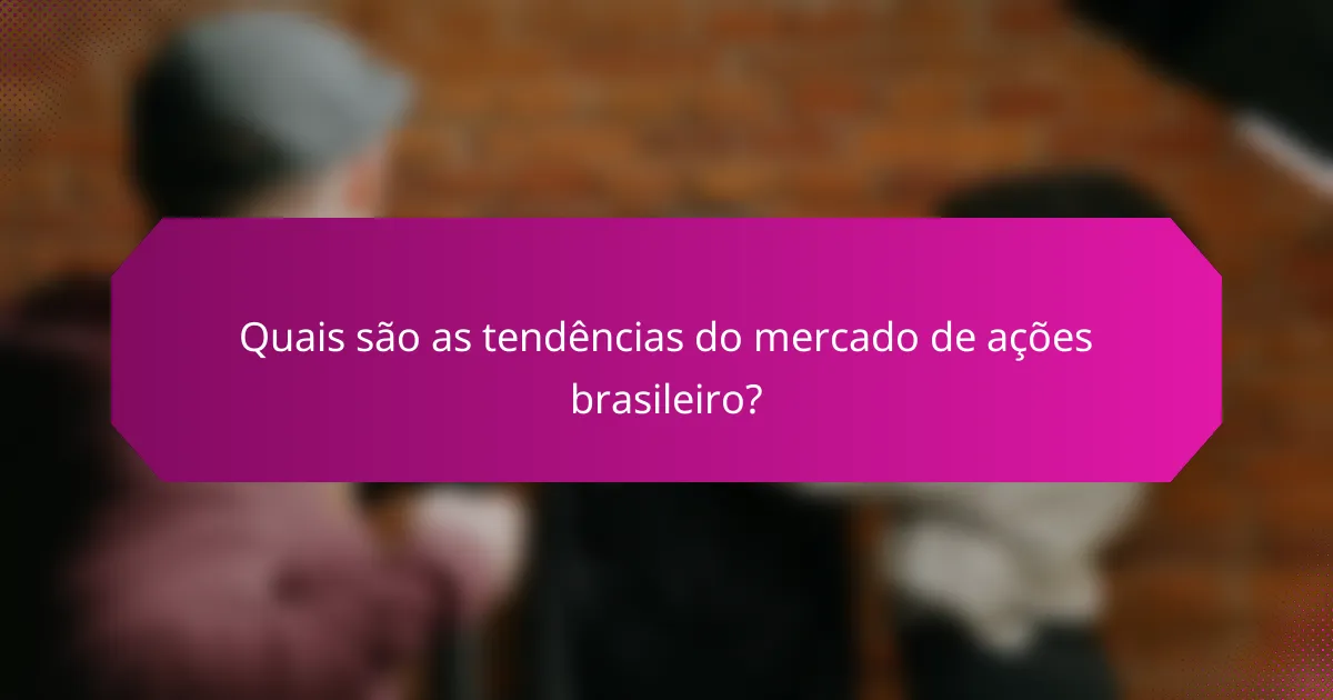 Quais são as tendências do mercado de ações brasileiro?