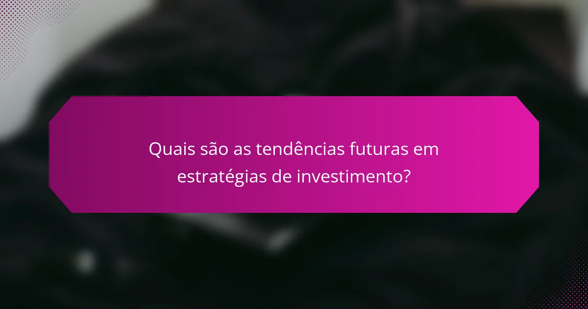 Quais são as tendências futuras em estratégias de investimento?