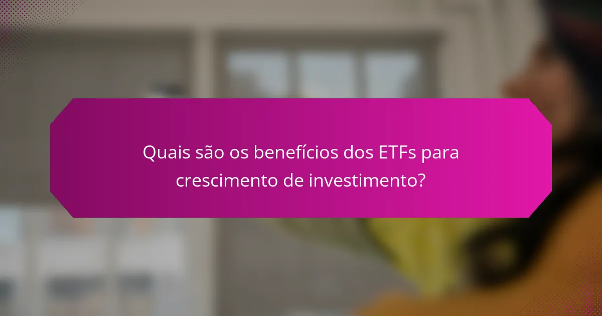 Quais são os benefícios dos ETFs para crescimento de investimento?
