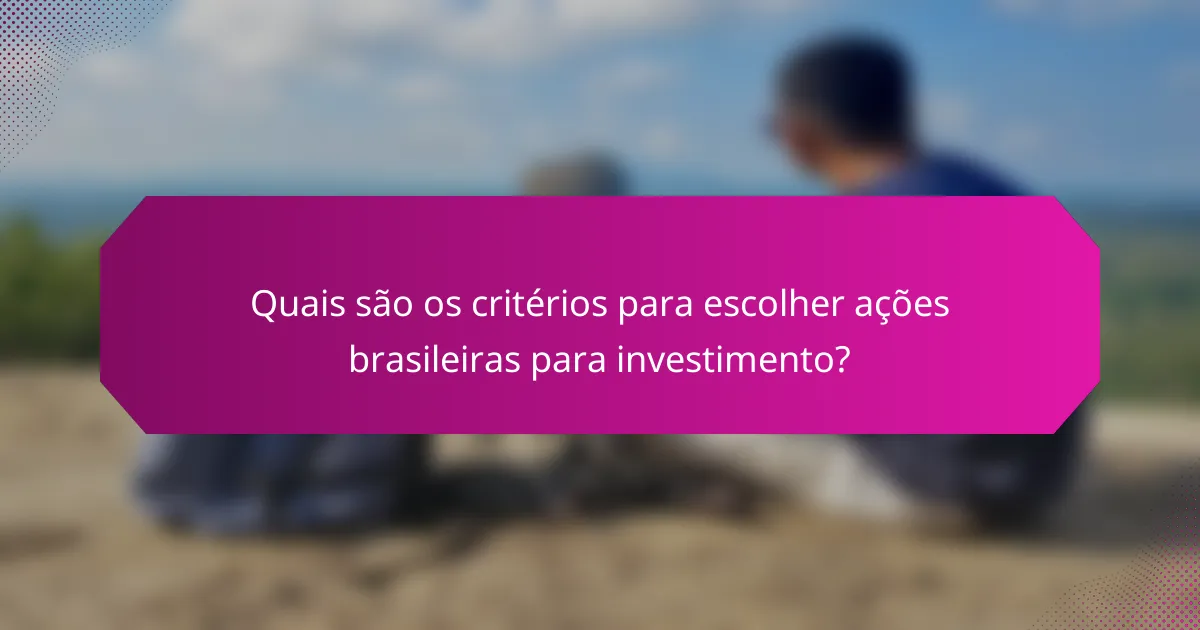 Quais são os critérios para escolher ações brasileiras para investimento?