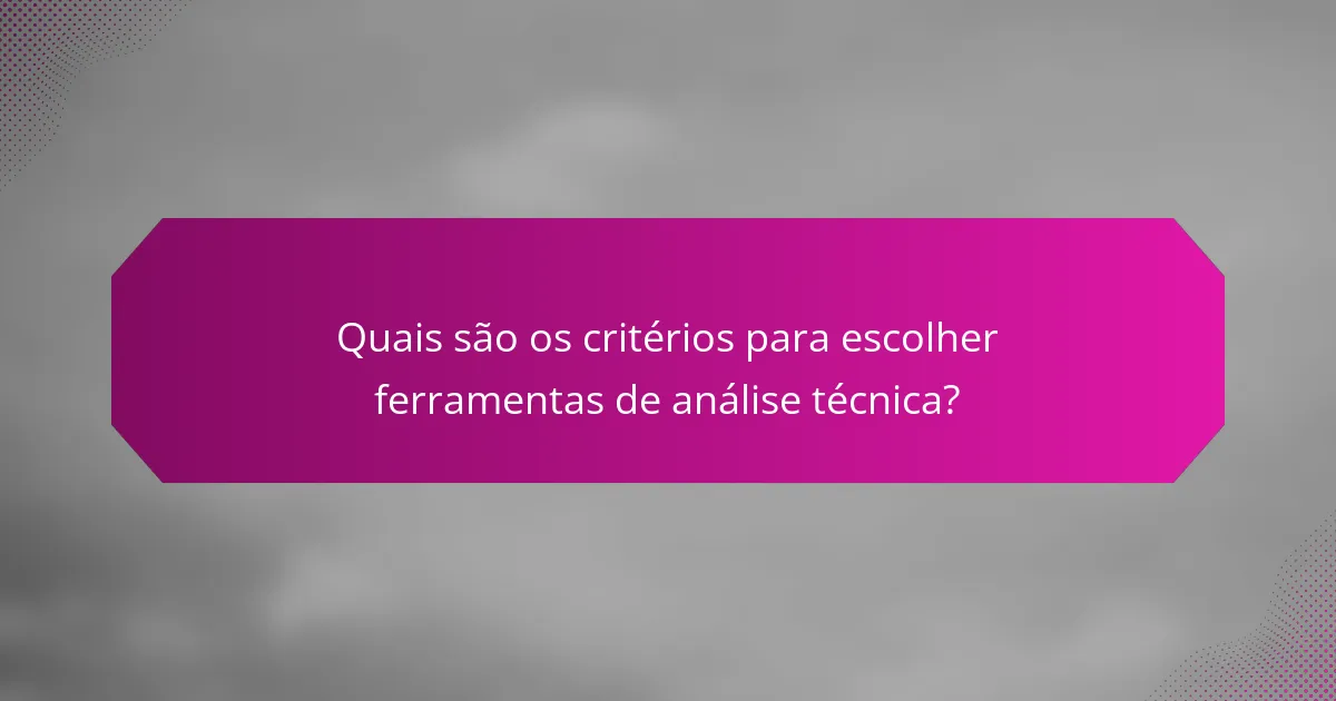 Quais são os critérios para escolher ferramentas de análise técnica?
