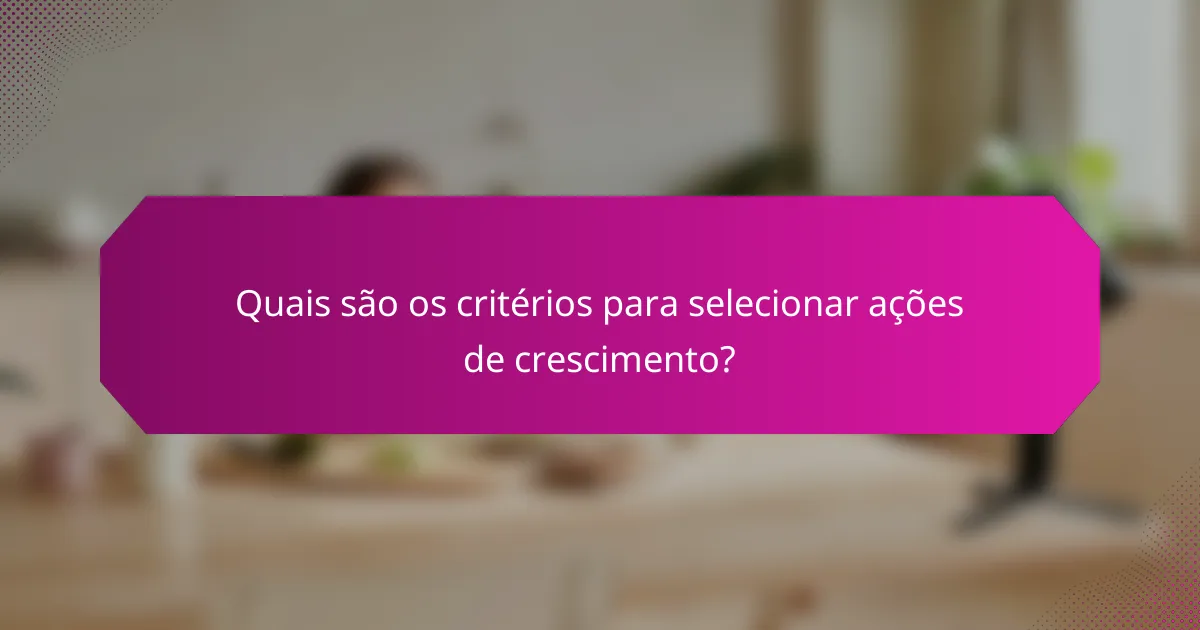 Quais são os critérios para selecionar ações de crescimento?