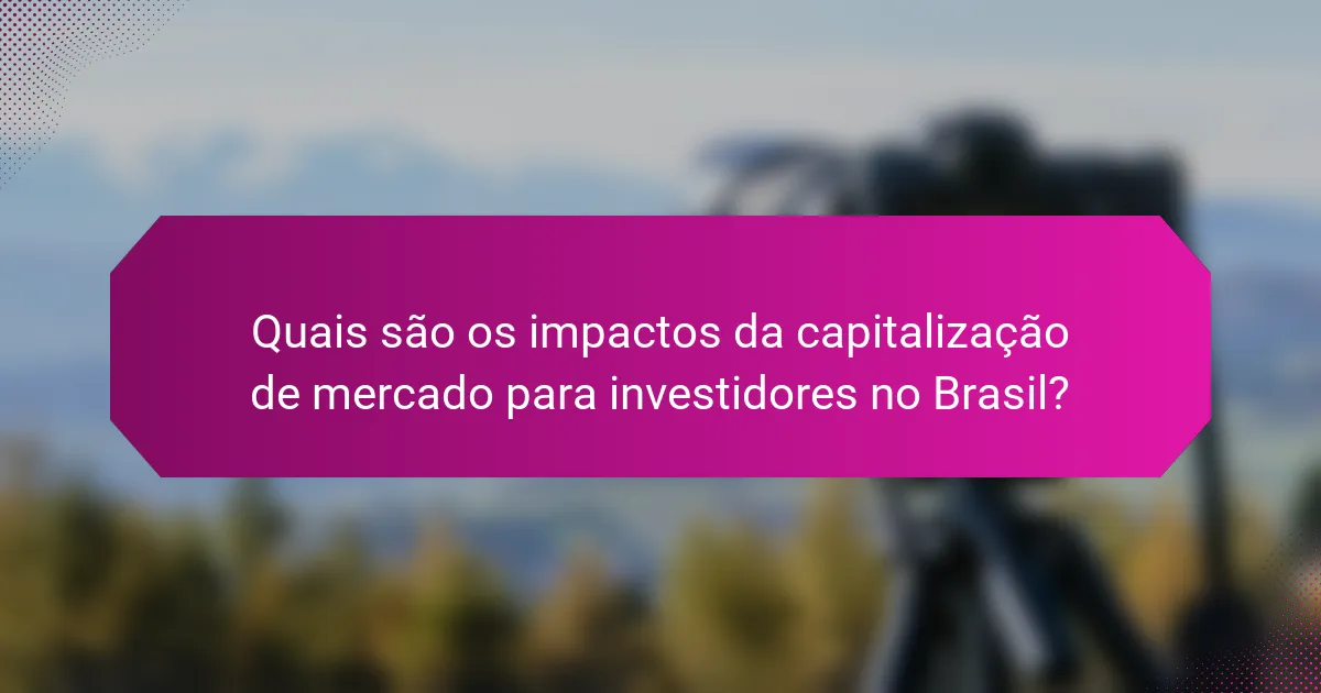 Quais são os impactos da capitalização de mercado para investidores no Brasil?