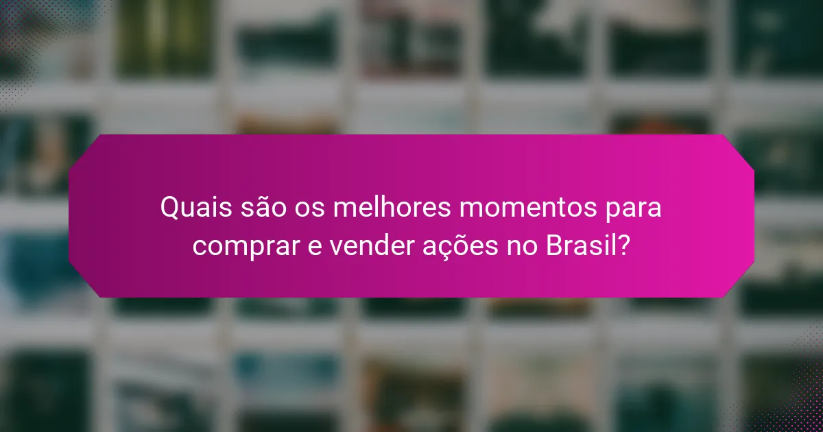 Quais são os melhores momentos para comprar e vender ações no Brasil?