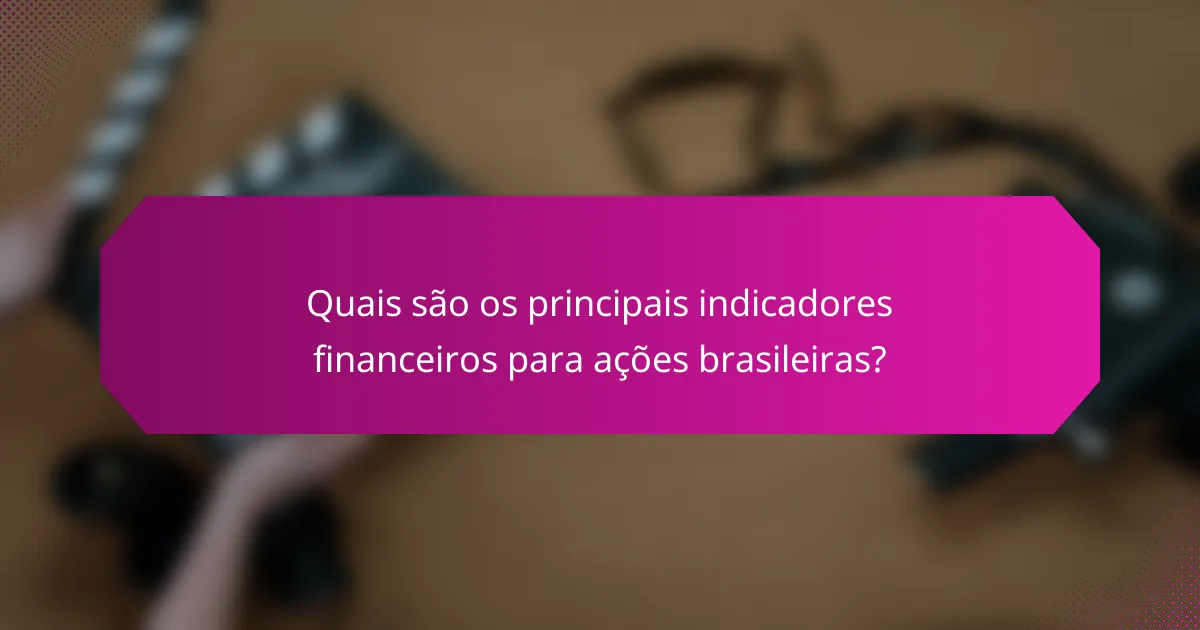 Quais são os principais indicadores financeiros para ações brasileiras?