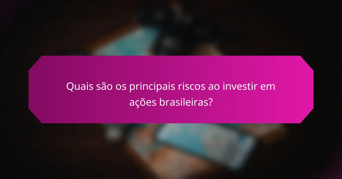 Quais são os principais riscos ao investir em ações brasileiras?