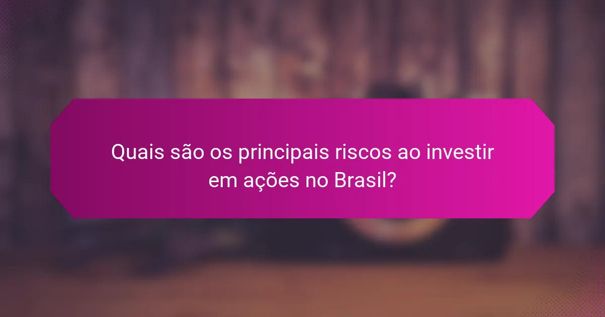 Quais são os principais riscos ao investir em ações no Brasil?