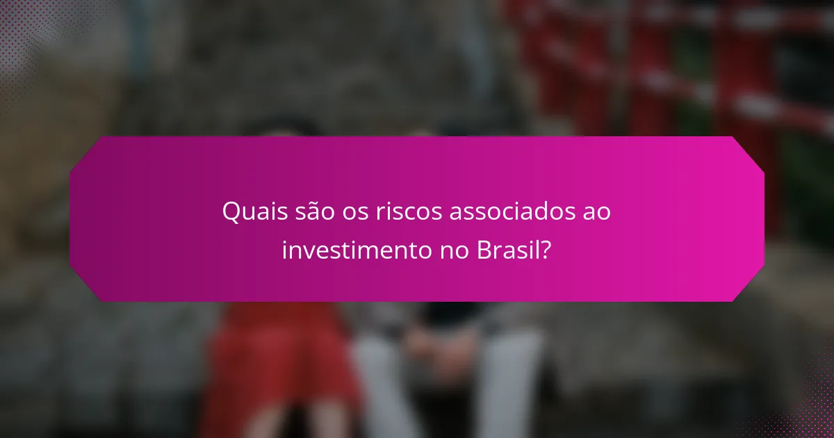 Quais são os riscos associados ao investimento no Brasil?