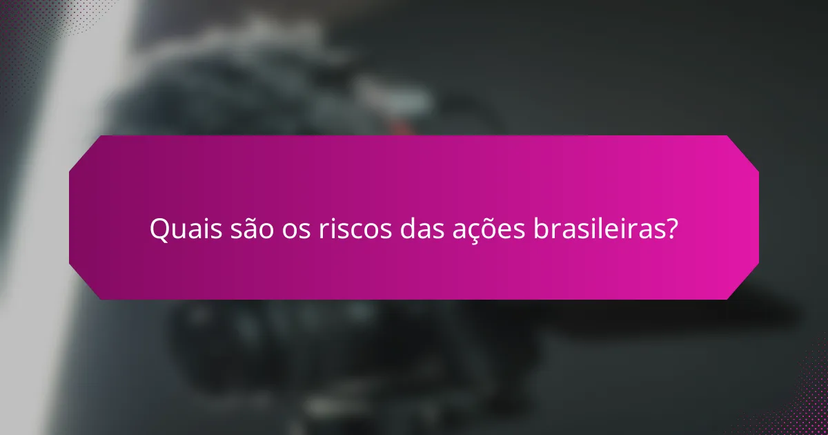 Quais são os riscos das ações brasileiras?