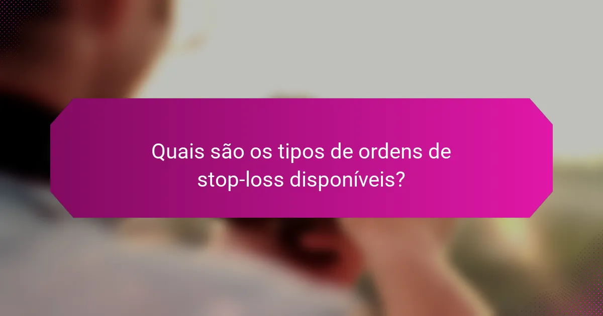 Quais são os tipos de ordens de stop-loss disponíveis?